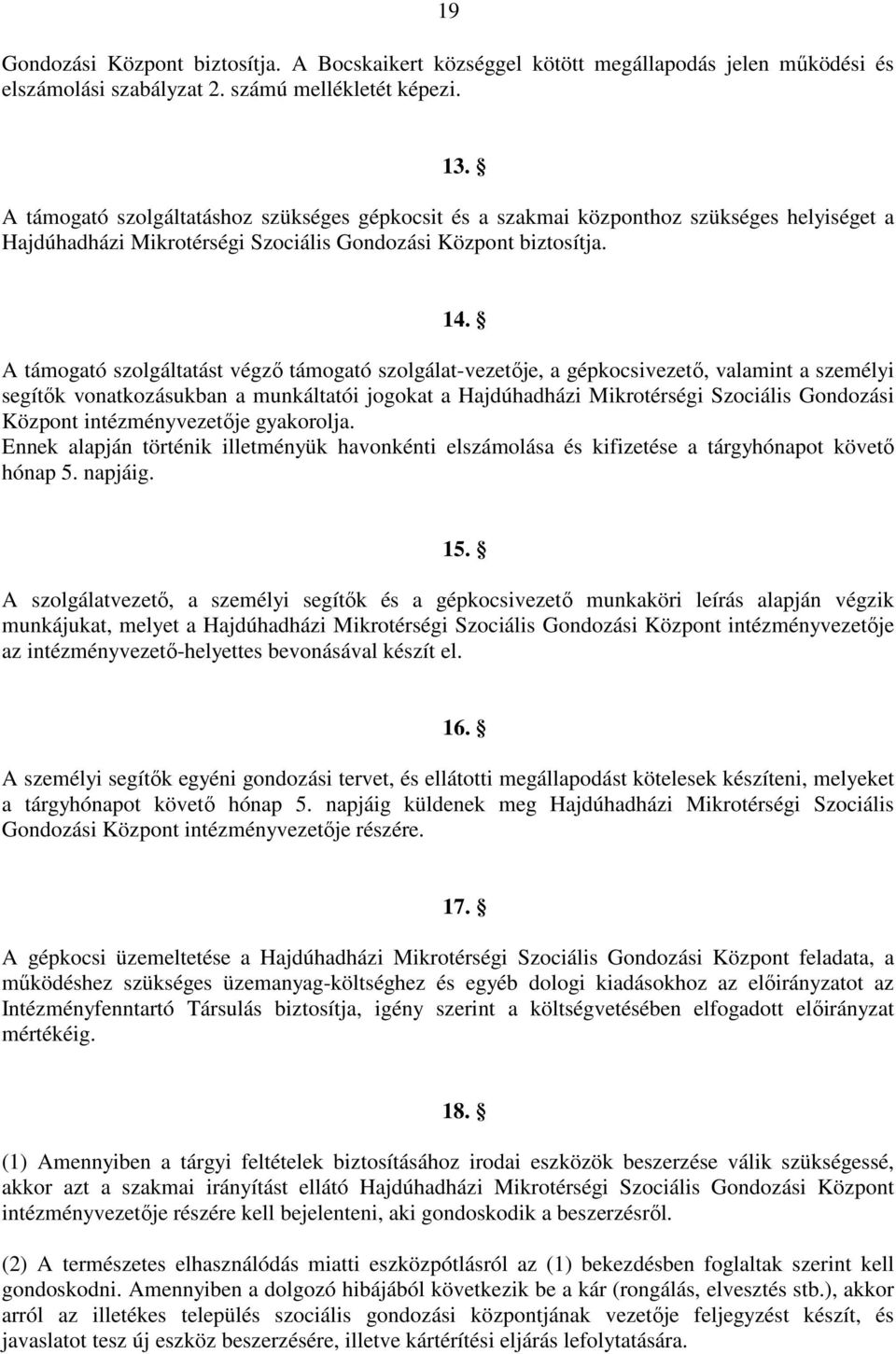 A támogató szolgáltatást végző támogató szolgálat-vezetője, a gépkocsivezető, valamint a személyi segítők vonatkozásukban a munkáltatói jogokat a Hajdúhadházi Mikrotérségi Szociális Gondozási Központ