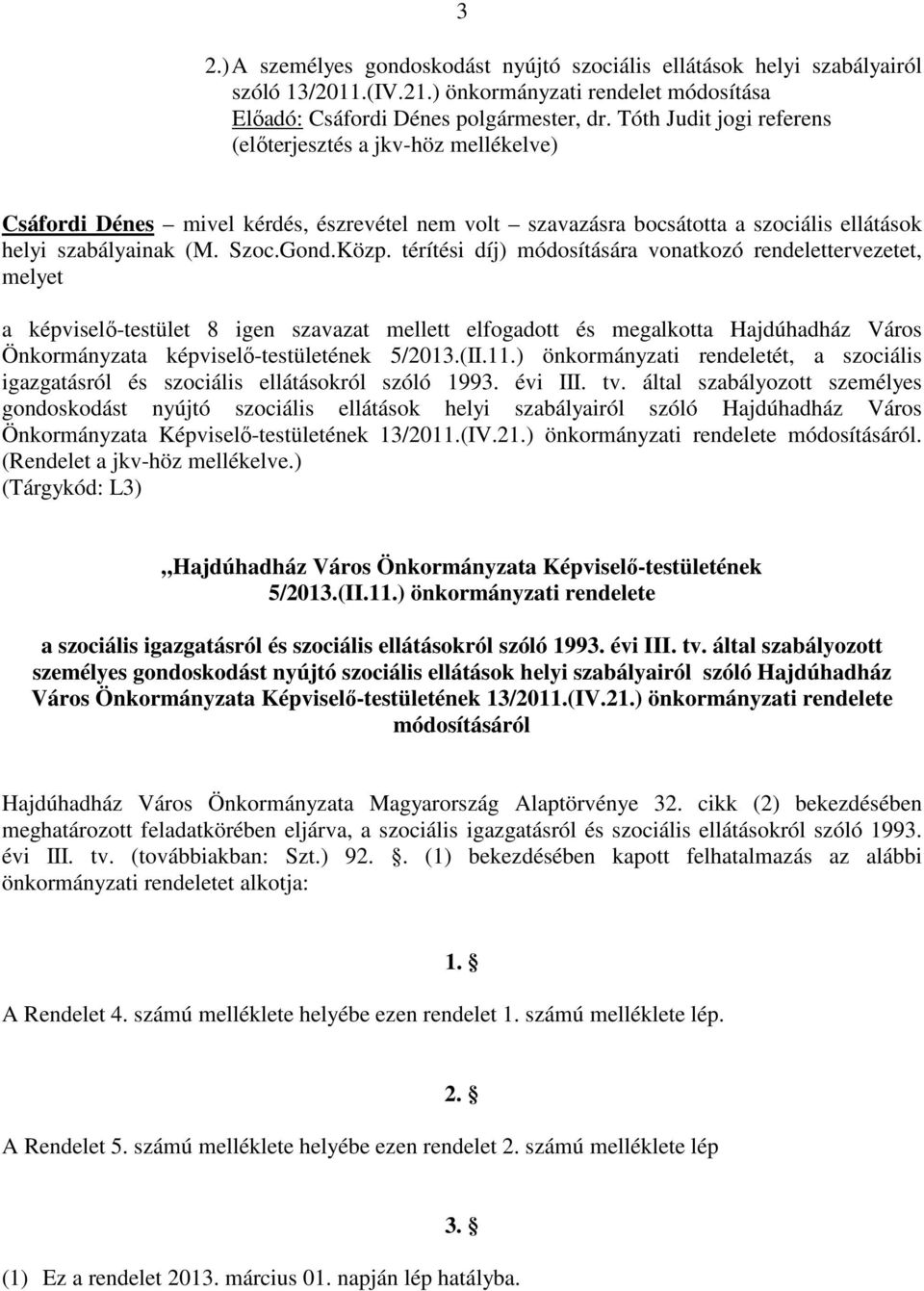 térítési díj) módosítására vonatkozó rendelettervezetet, melyet a képviselő-testület 8 igen szavazat mellett elfogadott és megalkotta Hajdúhadház Város Önkormányzata képviselő-testületének 5/2013.(II.