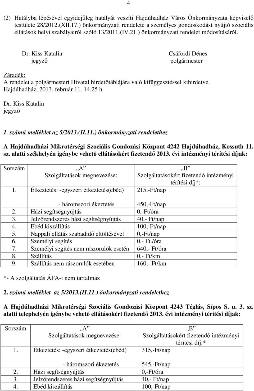 Kiss Katalin jegyző Csáfordi Dénes polgármester Záradék: A rendelet a polgármesteri Hivatal hirdetőtáblájára való kifüggesztéssel kihirdetve. Hajdúhadház, 2013. február 11. 14.25 h. Dr.