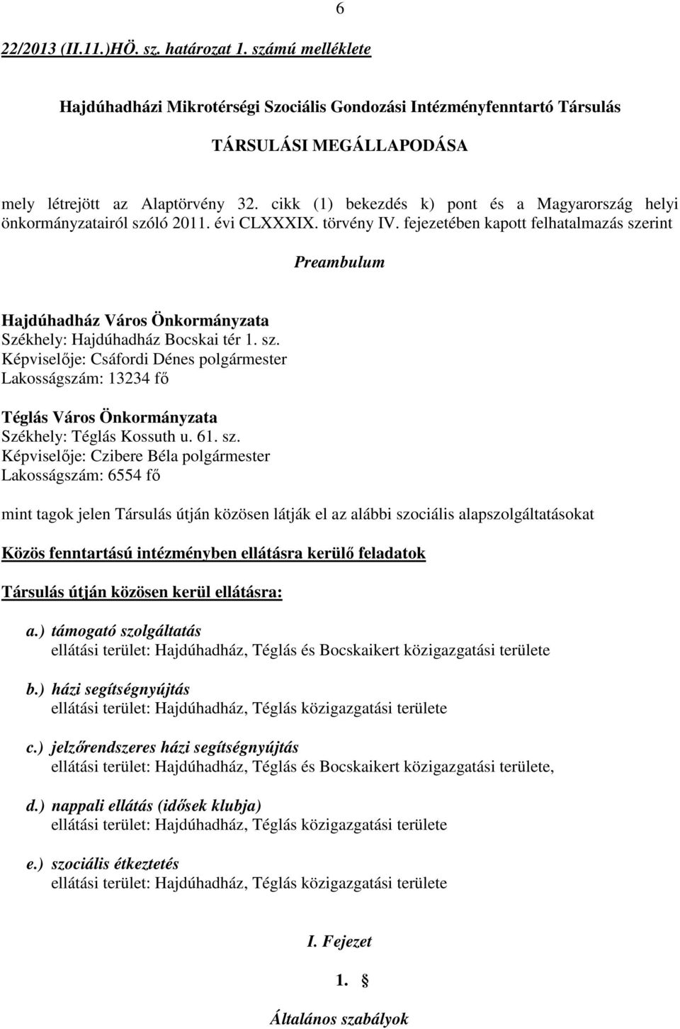 fejezetében kapott felhatalmazás szerint Preambulum Hajdúhadház Város Önkormányzata Székhely: Hajdúhadház Bocskai tér 1. sz. Képviselője: Csáfordi Dénes polgármester Lakosságszám: 13234 fő Téglás Város Önkormányzata Székhely: Téglás Kossuth u.