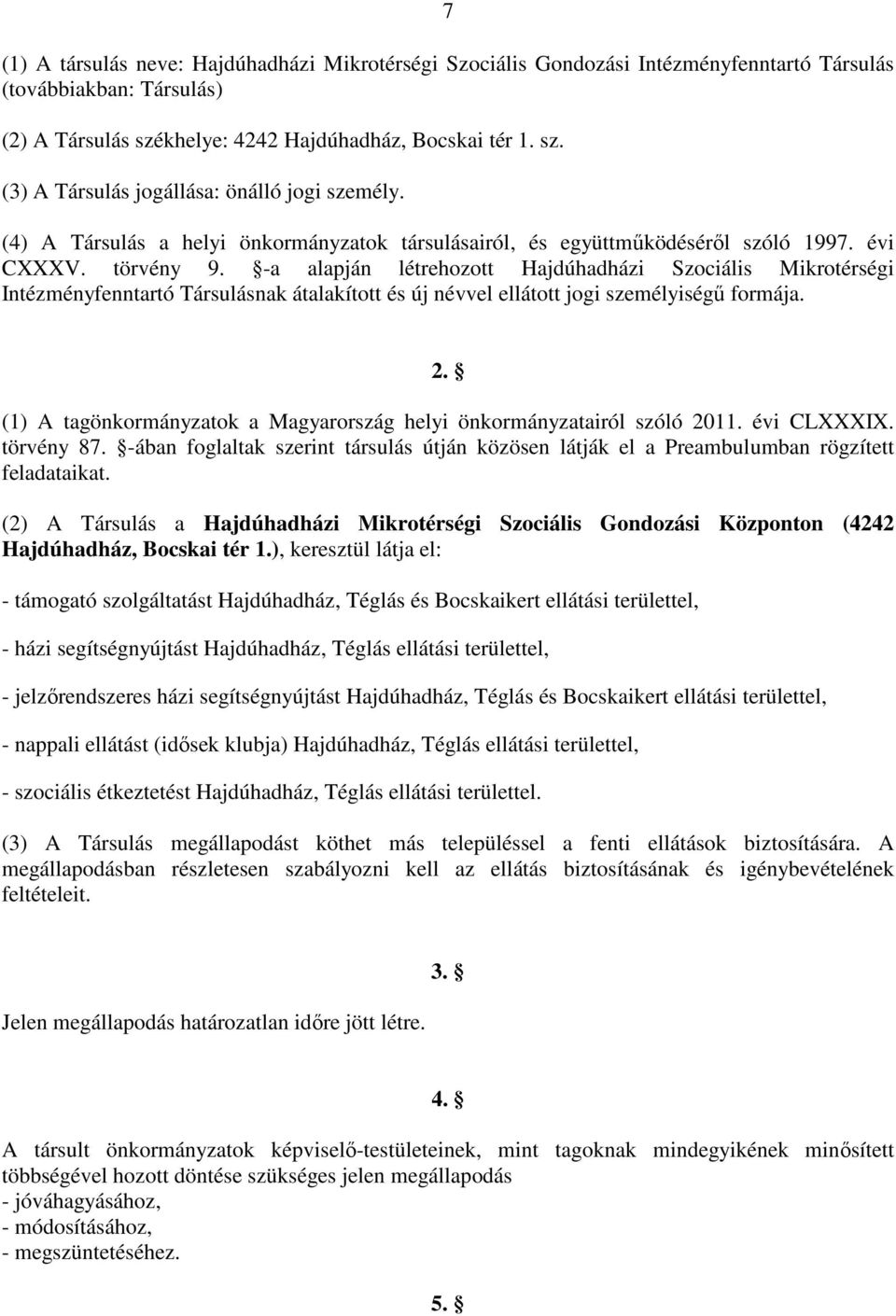 -a alapján létrehozott Hajdúhadházi Szociális Mikrotérségi Intézményfenntartó Társulásnak átalakított és új névvel ellátott jogi személyiségű formája. 2.