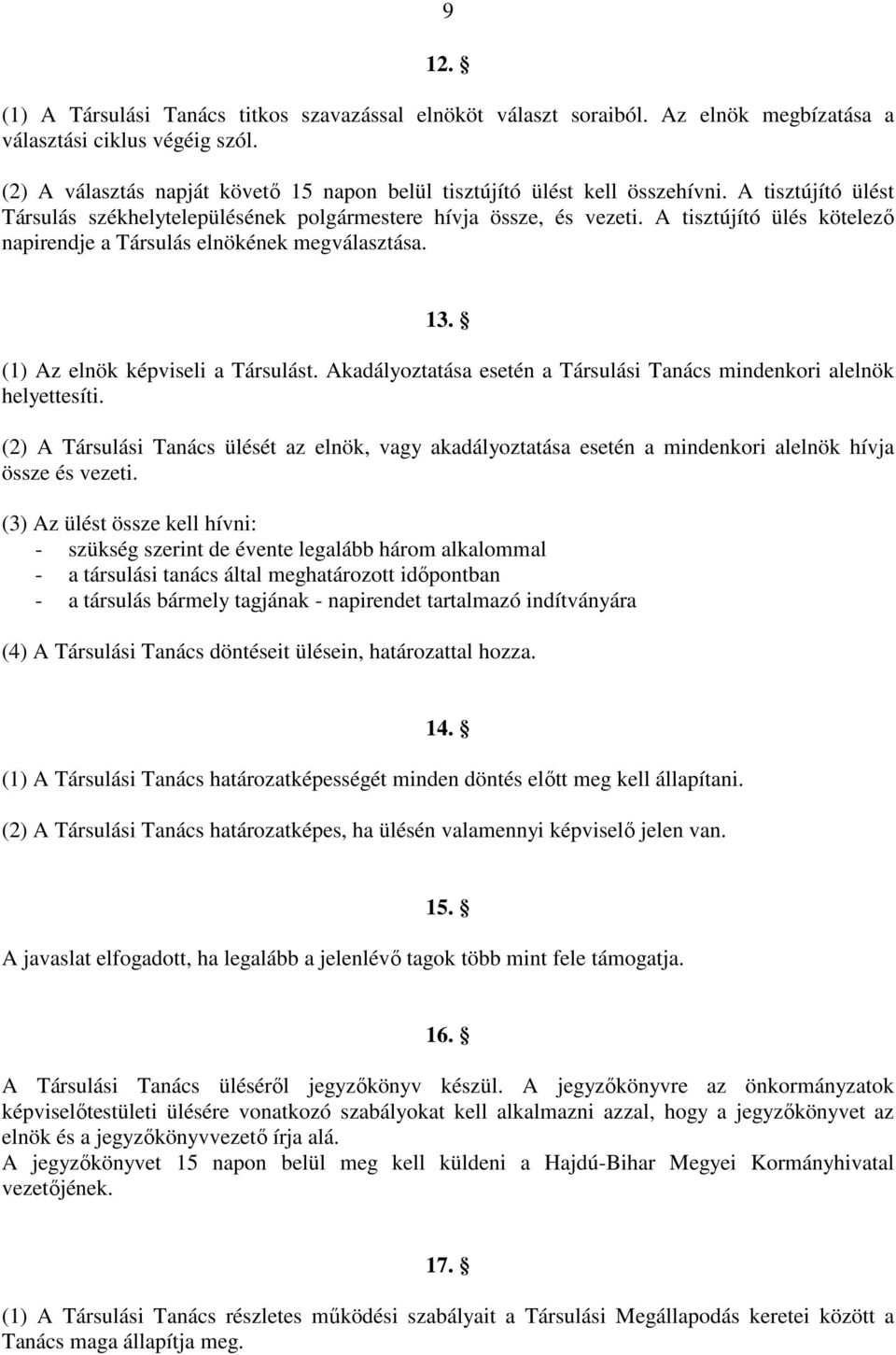 A tisztújító ülés kötelező napirendje a Társulás elnökének megválasztása. 13. (1) Az elnök képviseli a Társulást. Akadályoztatása esetén a Társulási Tanács mindenkori alelnök helyettesíti.