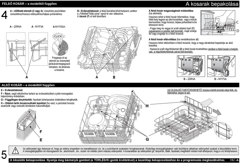 B Evőeszközkosár: a felső kosárba lehet helyezni, amikor a Féltöltet/Több zóna opció ki van választva. A rácsot (F) el kell távolítani. A felső kosár magasságának módosítása (ha elérhető).