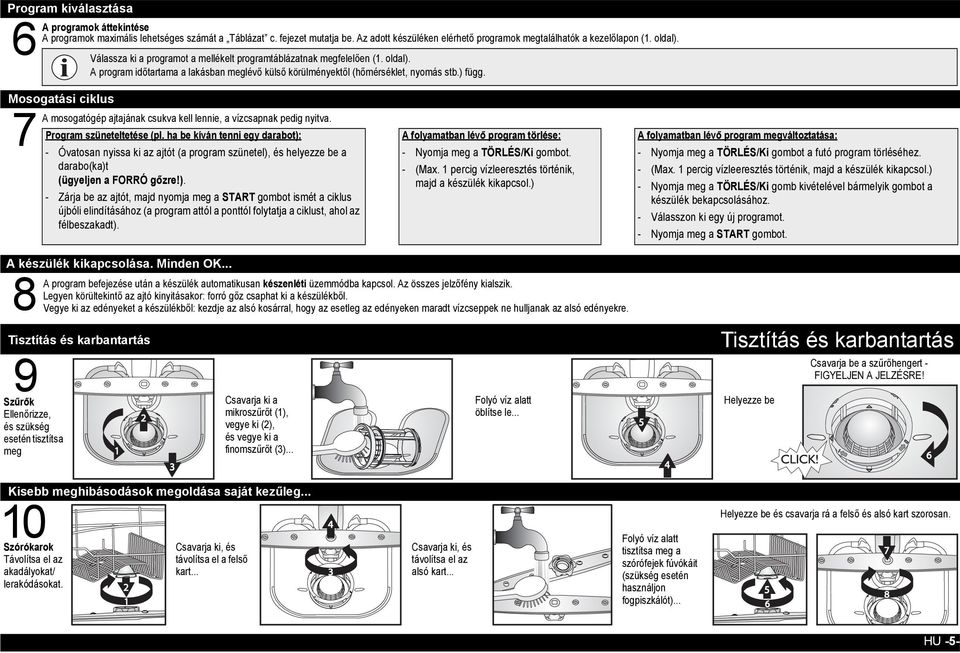 Mosogatási ciklus 7 A mosogatógép ajtajának csukva kell lennie, a vízcsapnak pedig nyitva. Program szüneteltetése (pl.