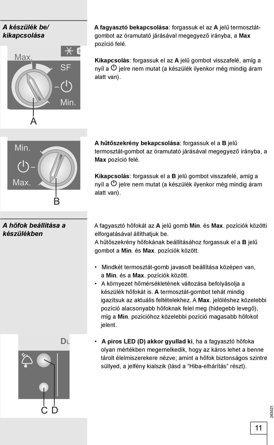 A hűtőszekrény bekapcsolása: forgassuk el a B jelű termosztát-gombot az óramutató járásával megegyező irányba, a Max pozíció felé.