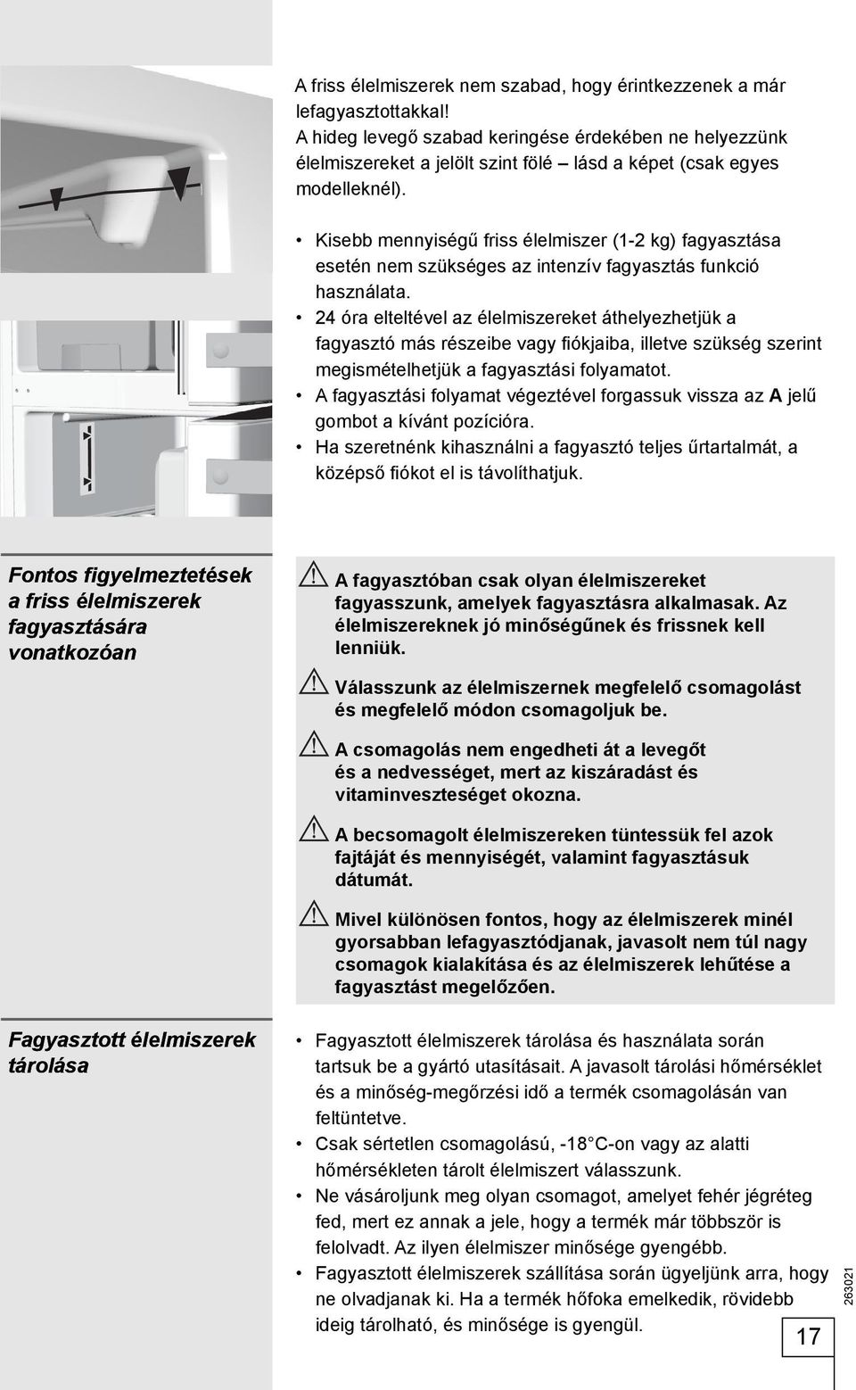 Kisebb mennyiségű friss élelmiszer (1-2 kg) fagyasztása esetén nem szükséges az intenzív fagyasztás funkció használata.