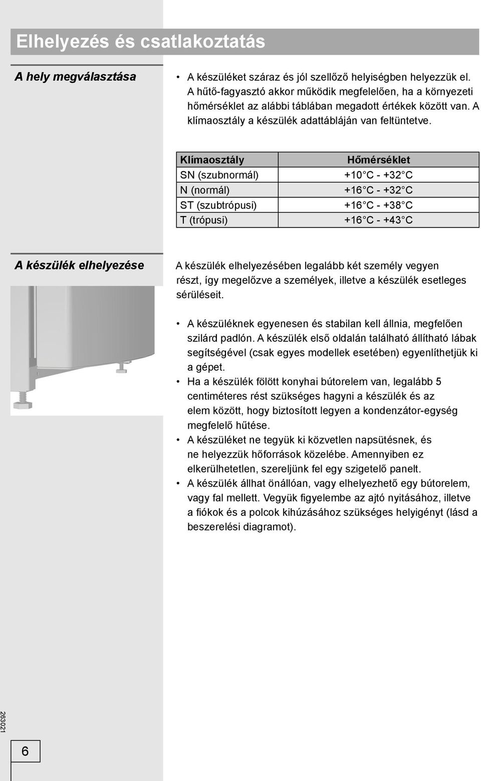 Klímaosztály SN (szubnormál) N (normál) ST (szubtrópusi) T (trópusi) Hőmérséklet +10 C - +32 C +16 C - +32 C +16 C - +38 C +16 C - +43 C A készülék elhelyezése A készülék elhelyezésében legalább két