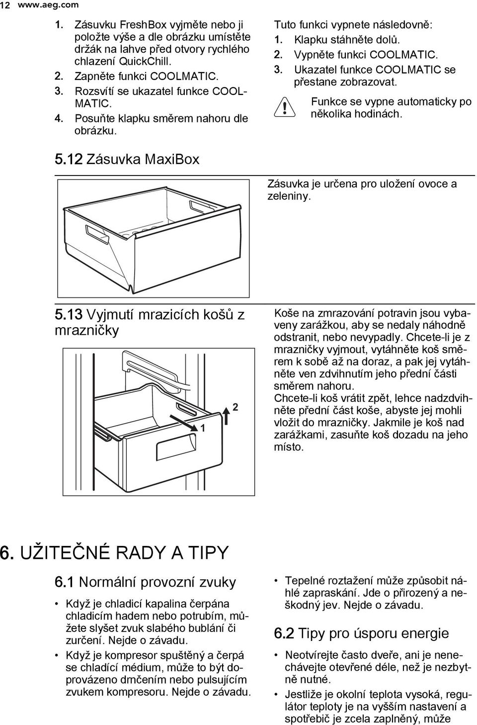 Ukazatel funkce COOLMATIC se přestane zobrazovat. Funkce se vypne automaticky po několika hodinách. 5.