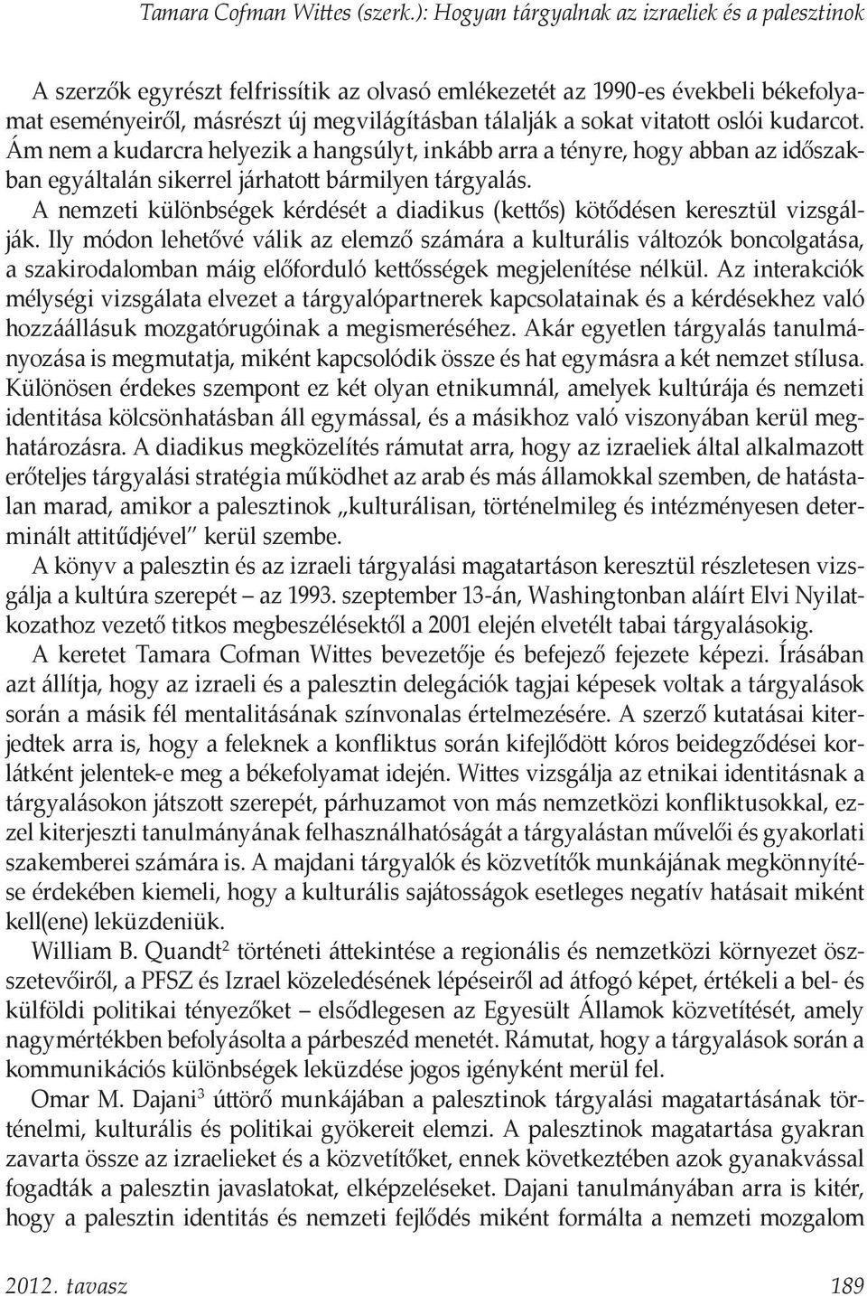 vitatott oslói kudarcot. Ám nem a kudarcra helyezik a hangsúlyt, inkább arra a tényre, hogy abban az időszakban egyáltalán sikerrel járhatott bármilyen tárgyalás.