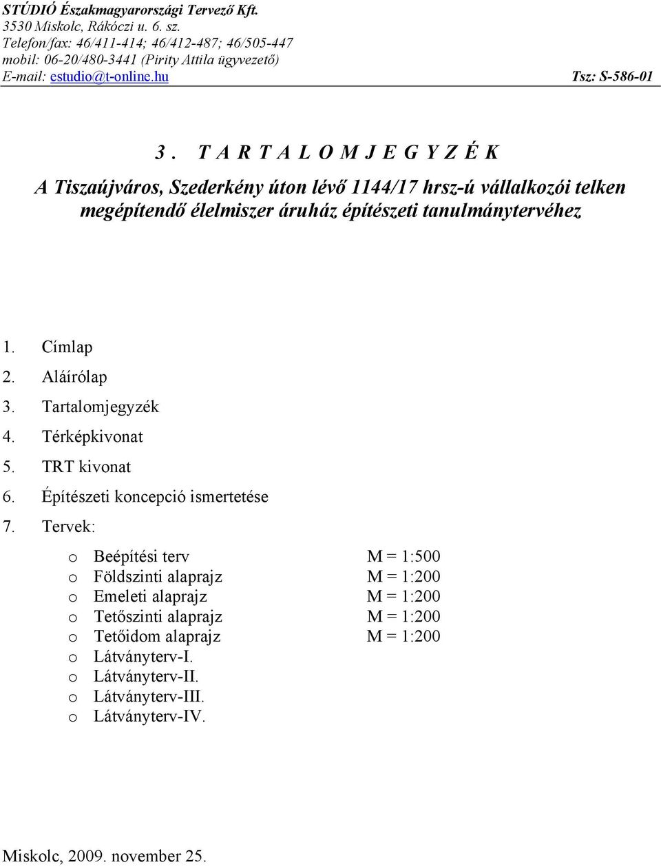 Tervek: o Beépítési terv M = 1:500 o Földszinti alaprajz M = 1:200 o Emeleti alaprajz M = 1:200 o