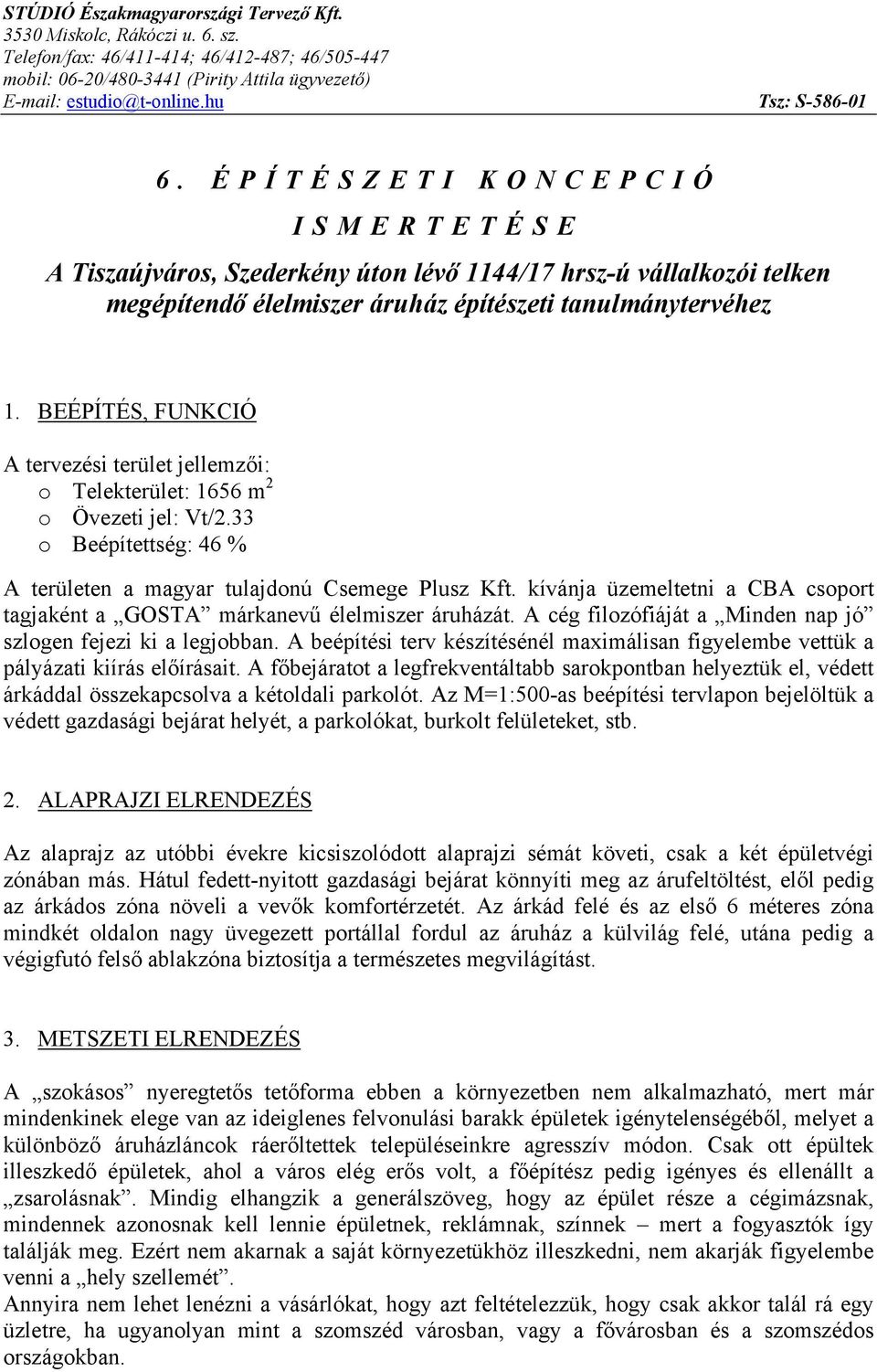 A cég filozófiáját a Minden nap jó szlogen fejezi ki a legjobban. A beépítési terv készítésénél maximálisan figyelembe vettük a pályázati kiírás előírásait.