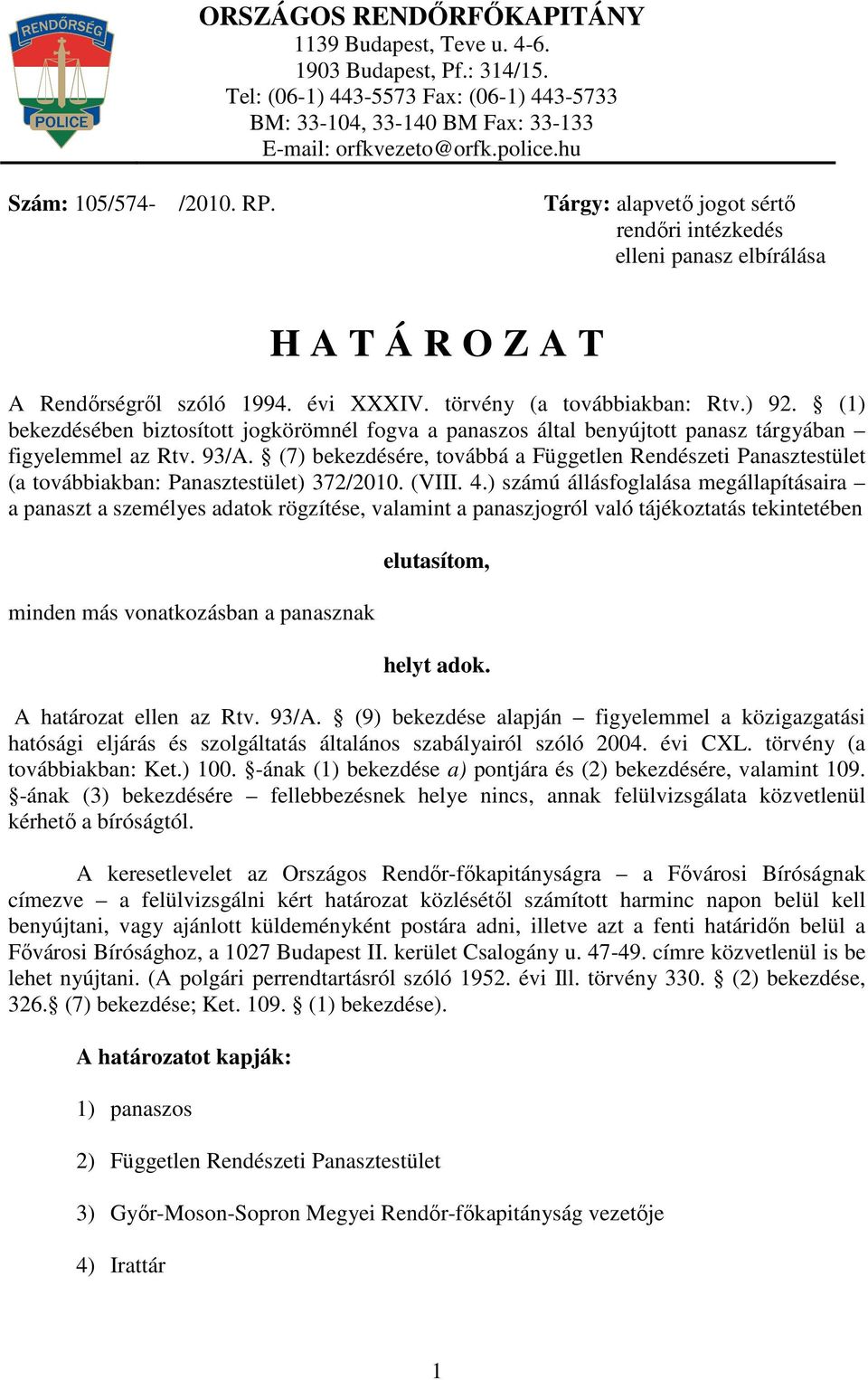 (1) bekezdésében biztosított jogkörömnél fogva a panaszos által benyújtott panasz tárgyában figyelemmel az Rtv. 93/A.