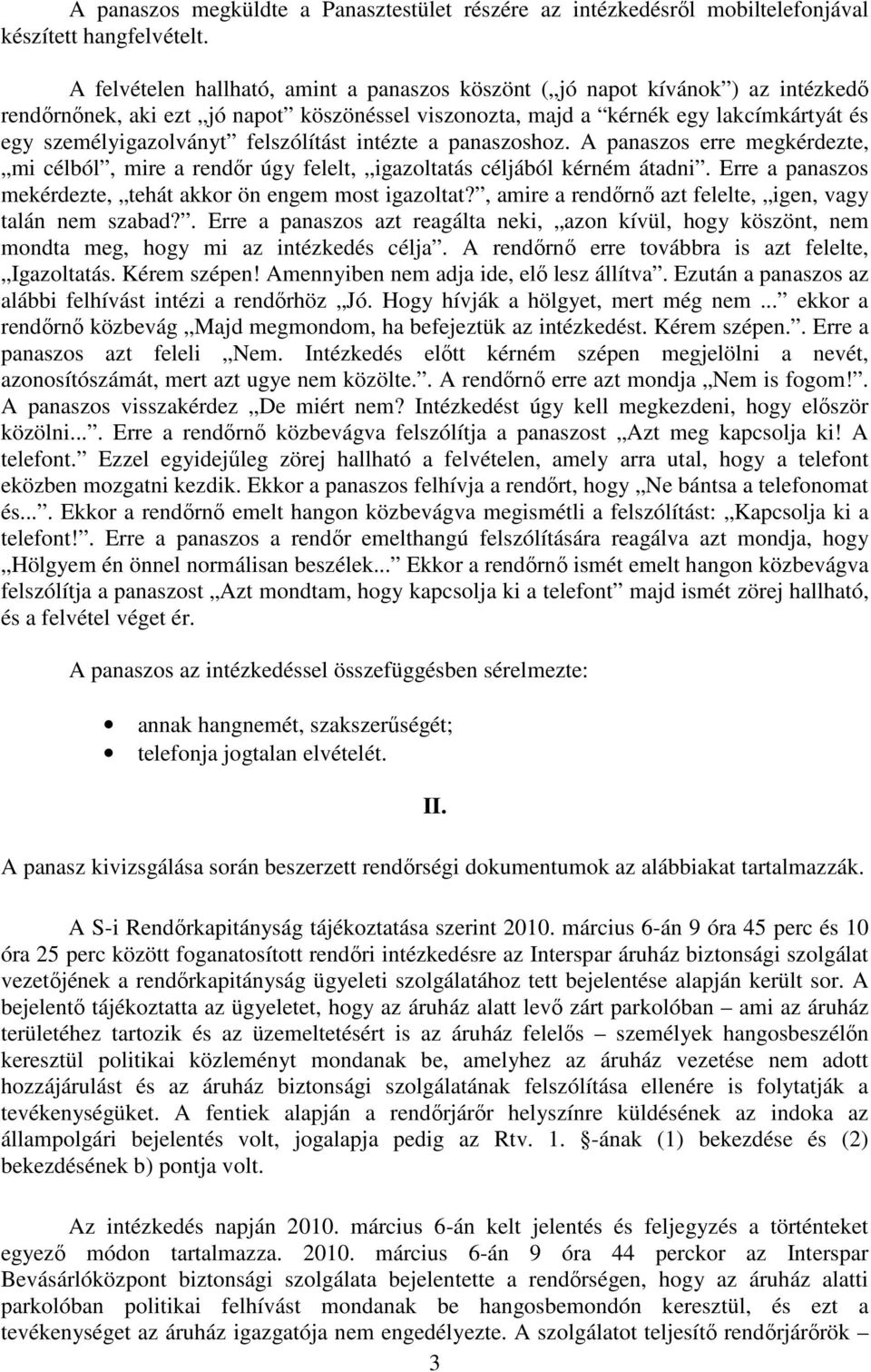 felszólítást intézte a panaszoshoz. A panaszos erre megkérdezte, mi célból, mire a rendőr úgy felelt, igazoltatás céljából kérném átadni.