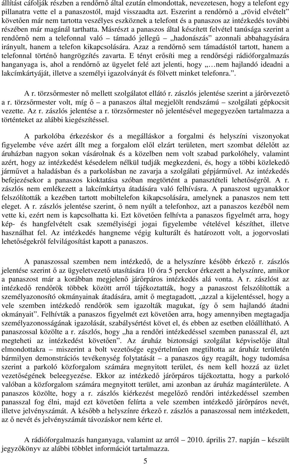 Másrészt a panaszos által készített felvétel tanúsága szerint a rendőrnő nem a telefonnal való támadó jellegű hadonászás azonnali abbahagyására irányult, hanem a telefon kikapcsolására.