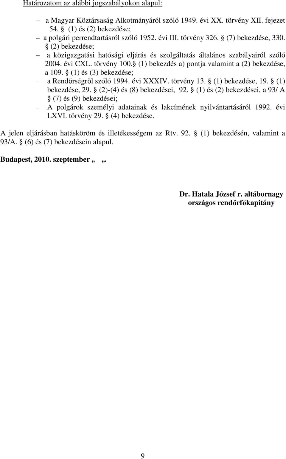 (1) bekezdés a) pontja valamint a (2) bekezdése, a 109. (1) és (3) bekezdése; a Rendőrségről szóló 1994. évi XXXIV. törvény 13. (1) bekezdése, 19. (1) bekezdése, 29. (2)-(4) és (8) bekezdései, 92.