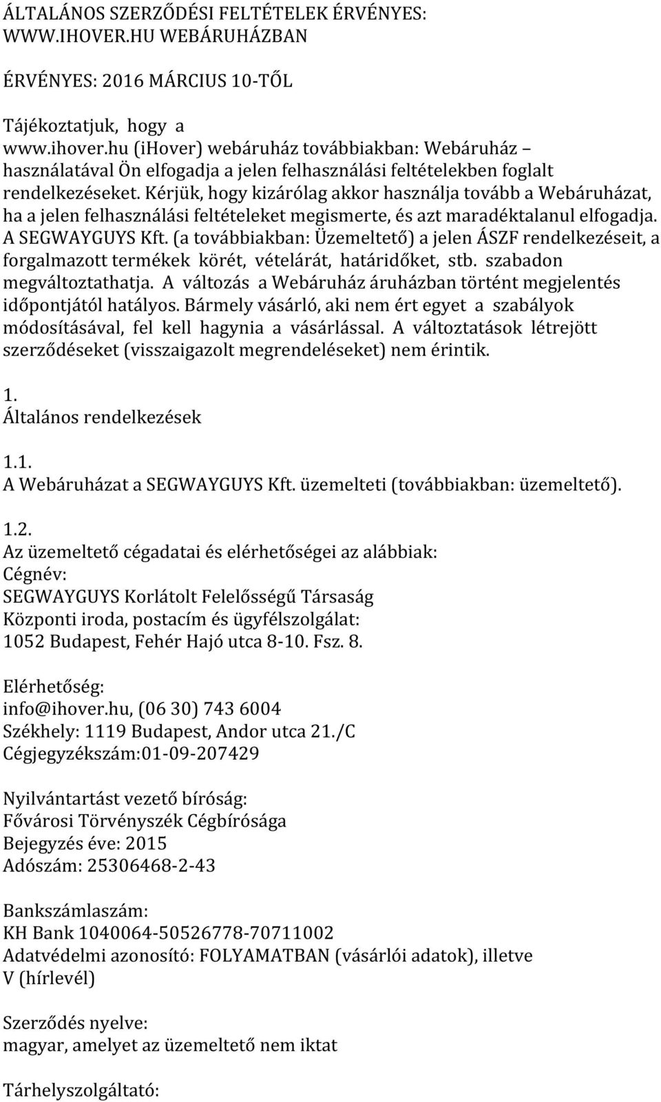 Kérjük, hogy kizárólag akkor használja tovább a Webáruházat, ha a jelen felhasználási feltételeket megismerte, és azt maradéktalanul elfogadja. A SEGWAYGUYS Kft.