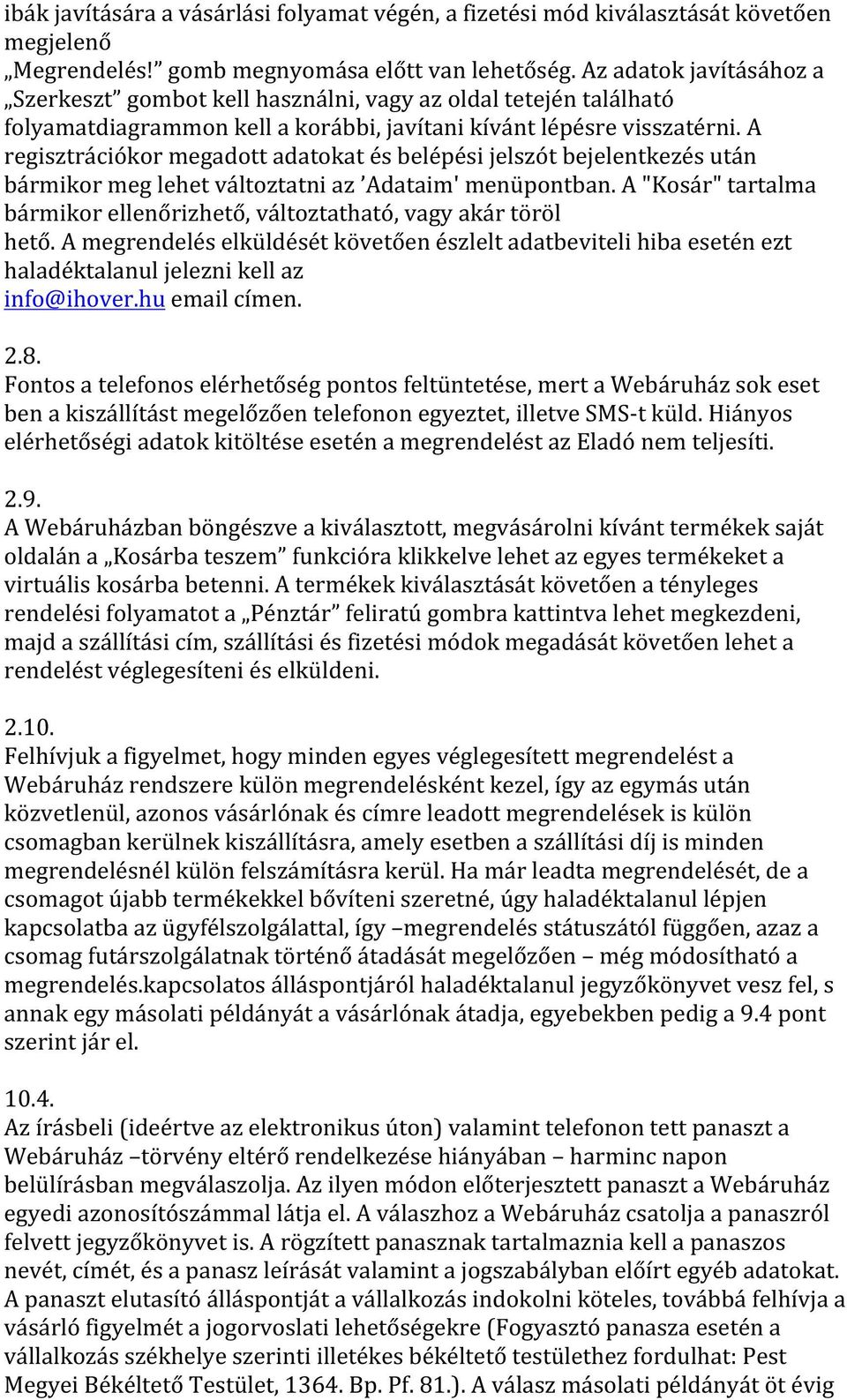 A regisztrációkor megadott adatokat és belépési jelszót bejelentkezés után bármikor meg lehet változtatni az Adataim' menüpontban.