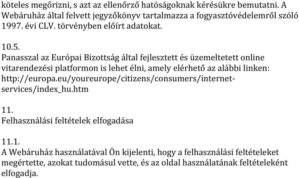 Panasszal az Európai Bizottság által fejlesztett és üzemeltetett online vitarendezési platformon is lehet élni, amely elérhető az alábbi linken: