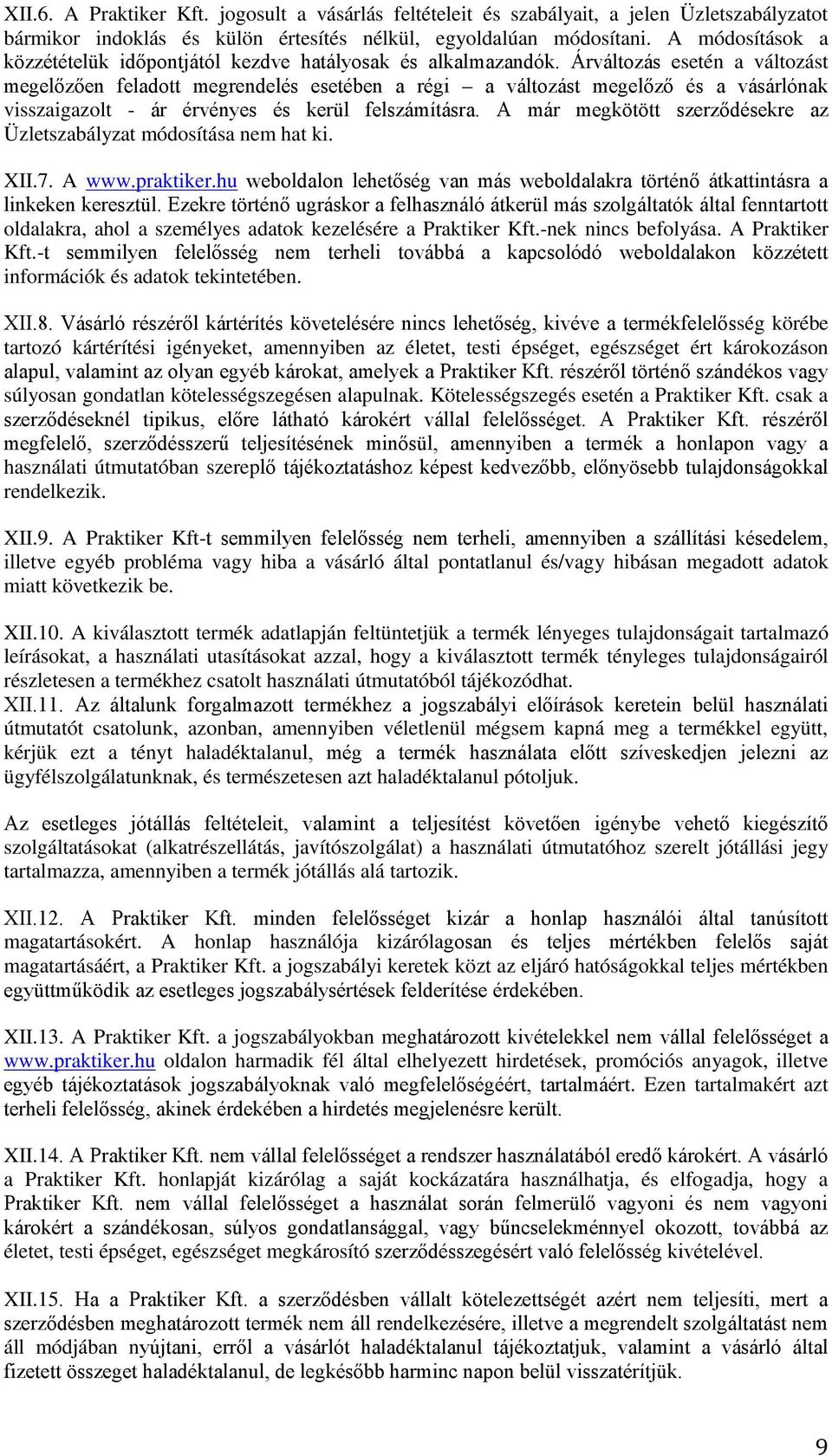Árváltozás esetén a változást megelőzően feladott megrendelés esetében a régi a változást megelőző és a vásárlónak visszaigazolt - ár érvényes és kerül felszámításra.