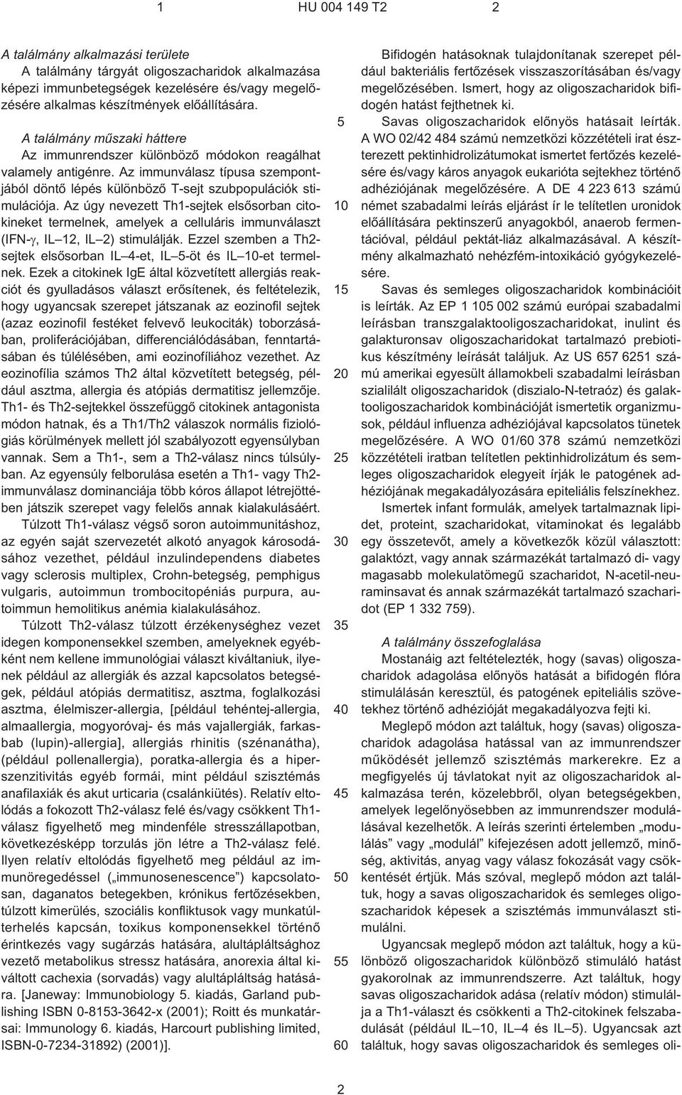 Az úgy nevezett Th1-sejtek elsõsorban citokineket termelnek, amelyek a celluláris immunválaszt (IFN¹, IL 12, IL 2) stimulálják.