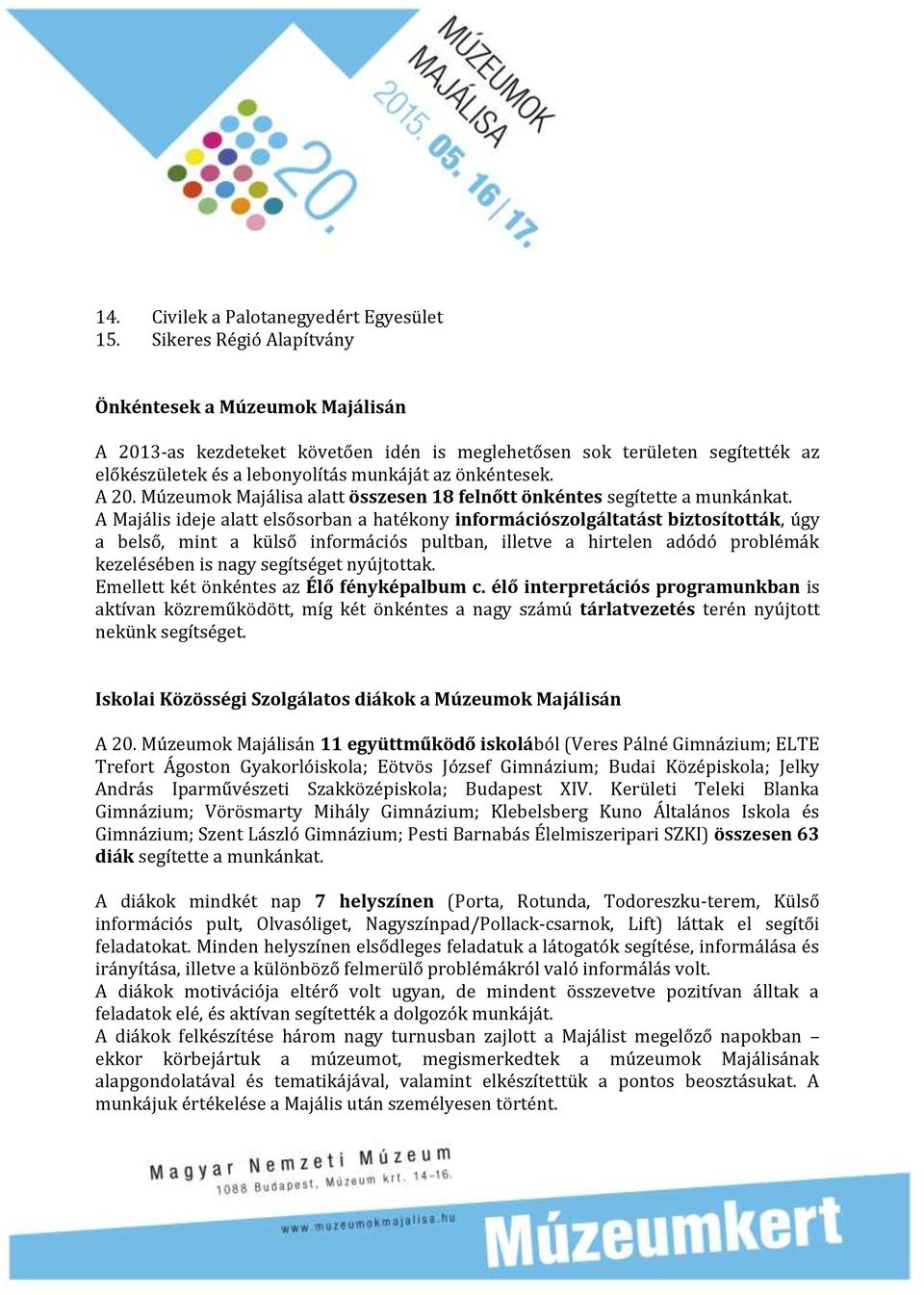 A Majális ideje alatt elsősorban a hatékony információszolgáltatást biztosították, úgy a belső, mint a külső információs pultban, illetve a hirtelen adódó problémák kezelésében is nagy segítséget