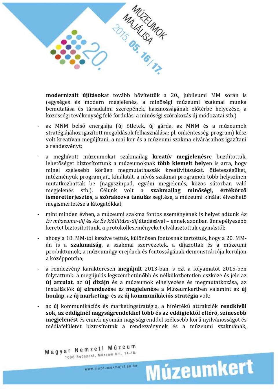 a minőségi szórakozás új módozatai stb.) - az MNM belső energiája (új ötletek, új gárda, az MNM és a múzeumok stratégiájához igazított megoldások felhasználása: pl.