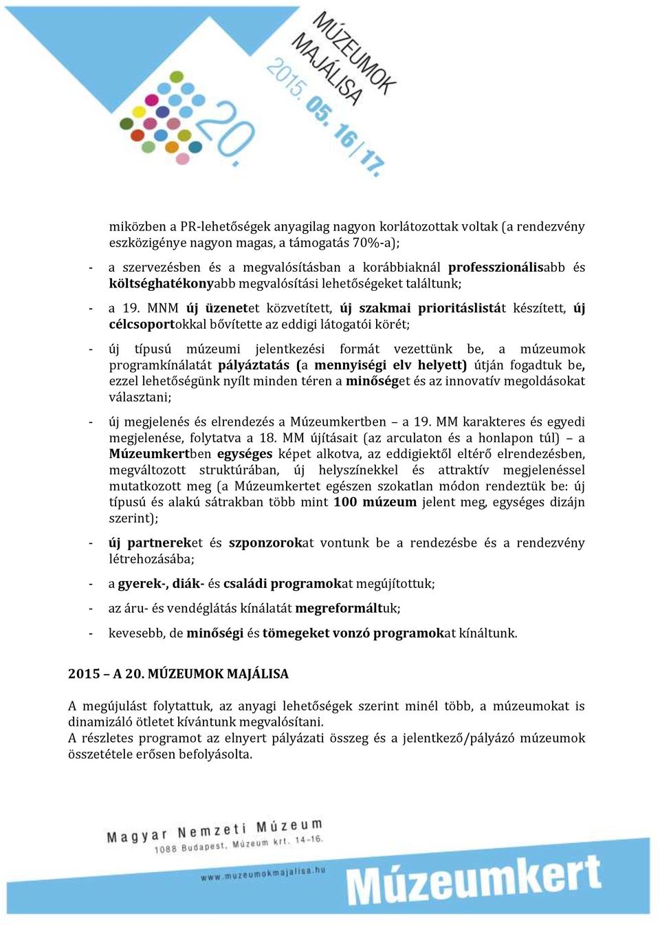 MNM új üzenetet közvetített, új szakmai prioritáslistát készített, új célcsoportokkal bővítette az eddigi látogatói körét; - új típusú múzeumi jelentkezési formát vezettünk be, a múzeumok