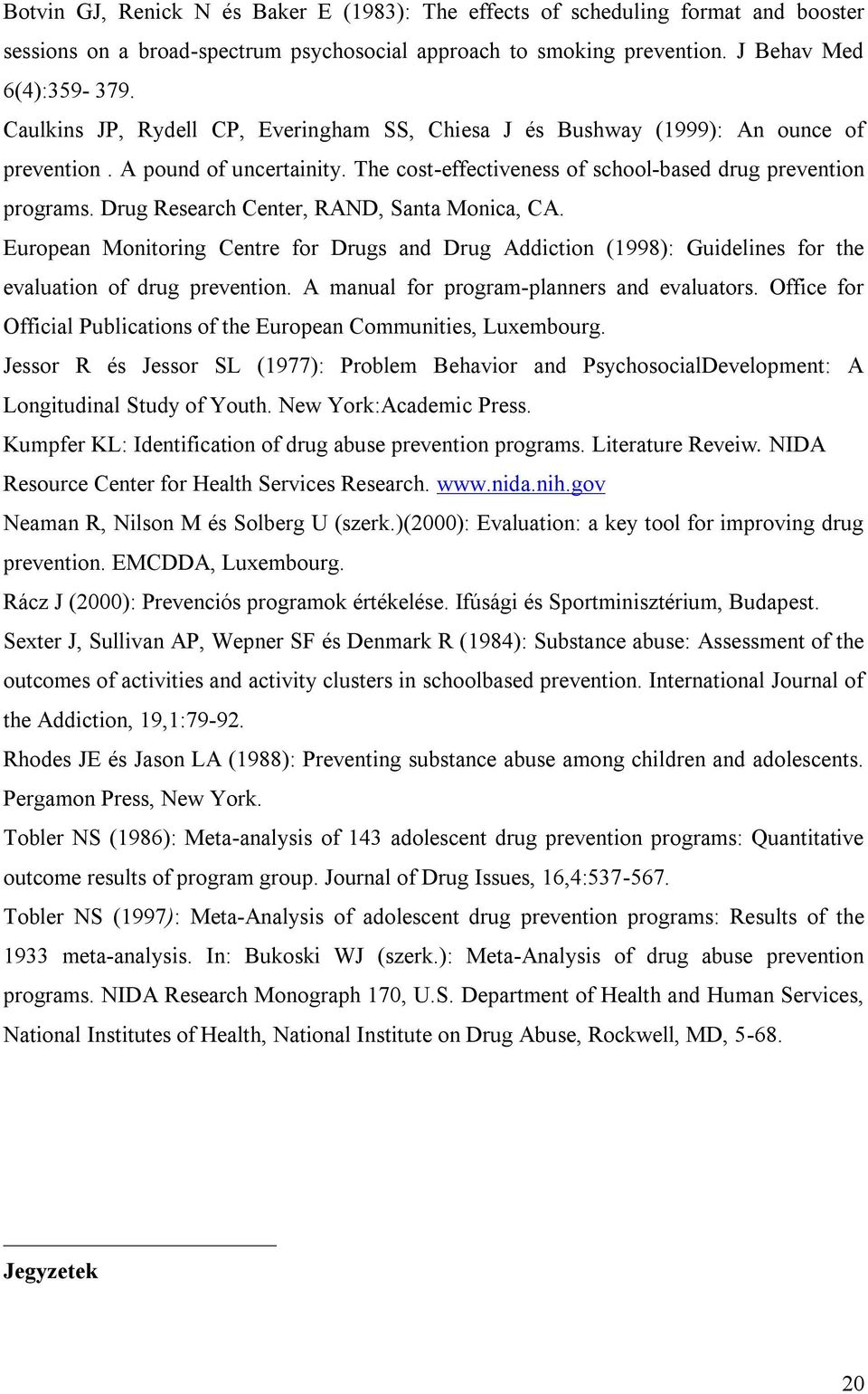 Drug Research Center, RAND, Santa Monica, CA. European Monitoring Centre for Drugs and Drug Addiction (1998): Guidelines for the evaluation of drug prevention.