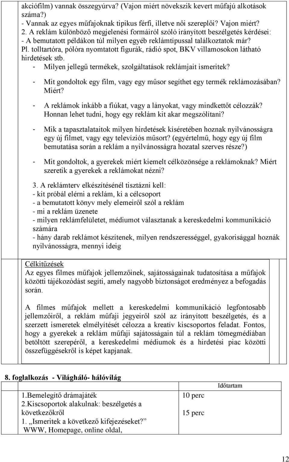 tolltartóra, pólóra nyomtatott figurák, rádió spot, BKV villamosokon látható hirdetések stb. - Milyen jellegű termékek, szolgáltatások reklámjait ismeritek?