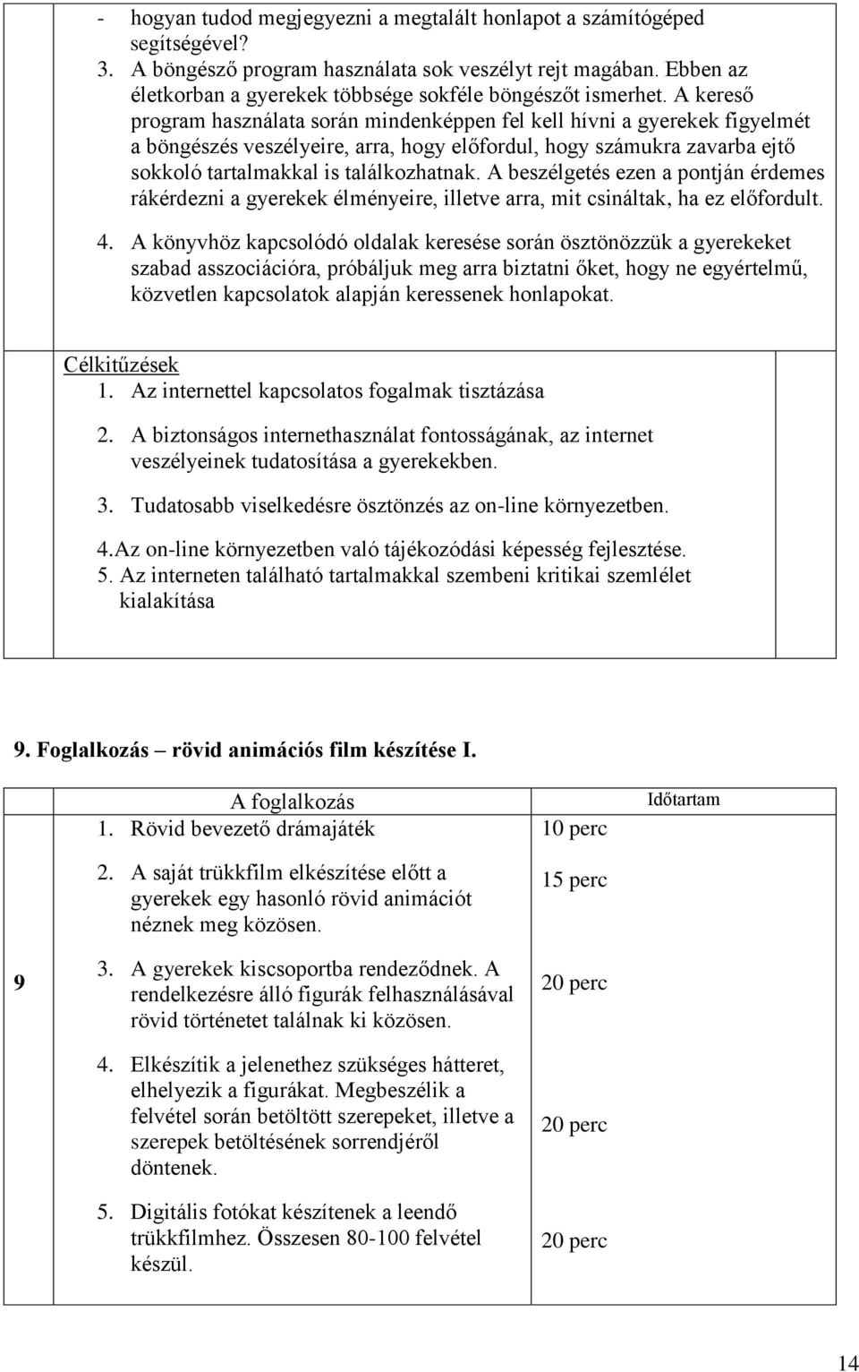 A kereső program használata során mindenképpen fel kell hívni a gyerekek figyelmét a böngészés veszélyeire, arra, hogy előfordul, hogy számukra zavarba ejtő sokkoló tartalmakkal is találkozhatnak.