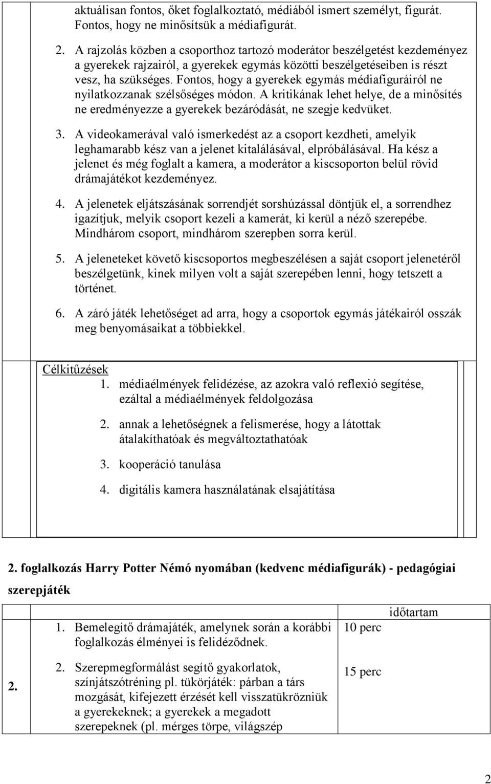 Fontos, hogy a gyerekek egymás médiafiguráiról ne nyilatkozzanak szélsőséges módon. A kritikának lehet helye, de a minősítés ne eredményezze a gyerekek bezáródását, ne szegje kedvüket. 3.