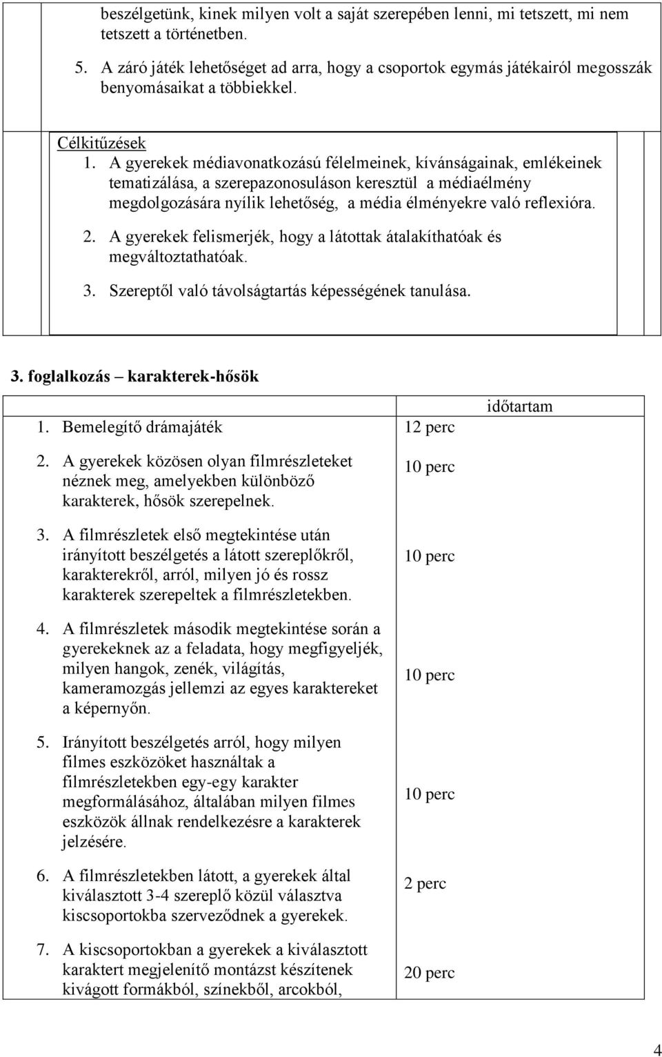 A gyerekek médiavonatkozású félelmeinek, kívánságainak, emlékeinek tematizálása, a szerepazonosuláson keresztül a médiaélmény megdolgozására nyílik lehetőség, a média élményekre való reflexióra. 2.