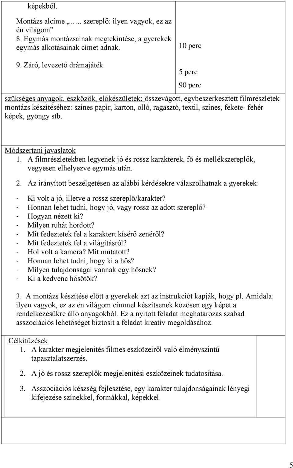 fehér képek, gyöngy stb. 1. A filmrészletekben legyenek jó és rossz karakterek, fő és mellékszereplők, vegyesen elhelyezve egymás után. 2.