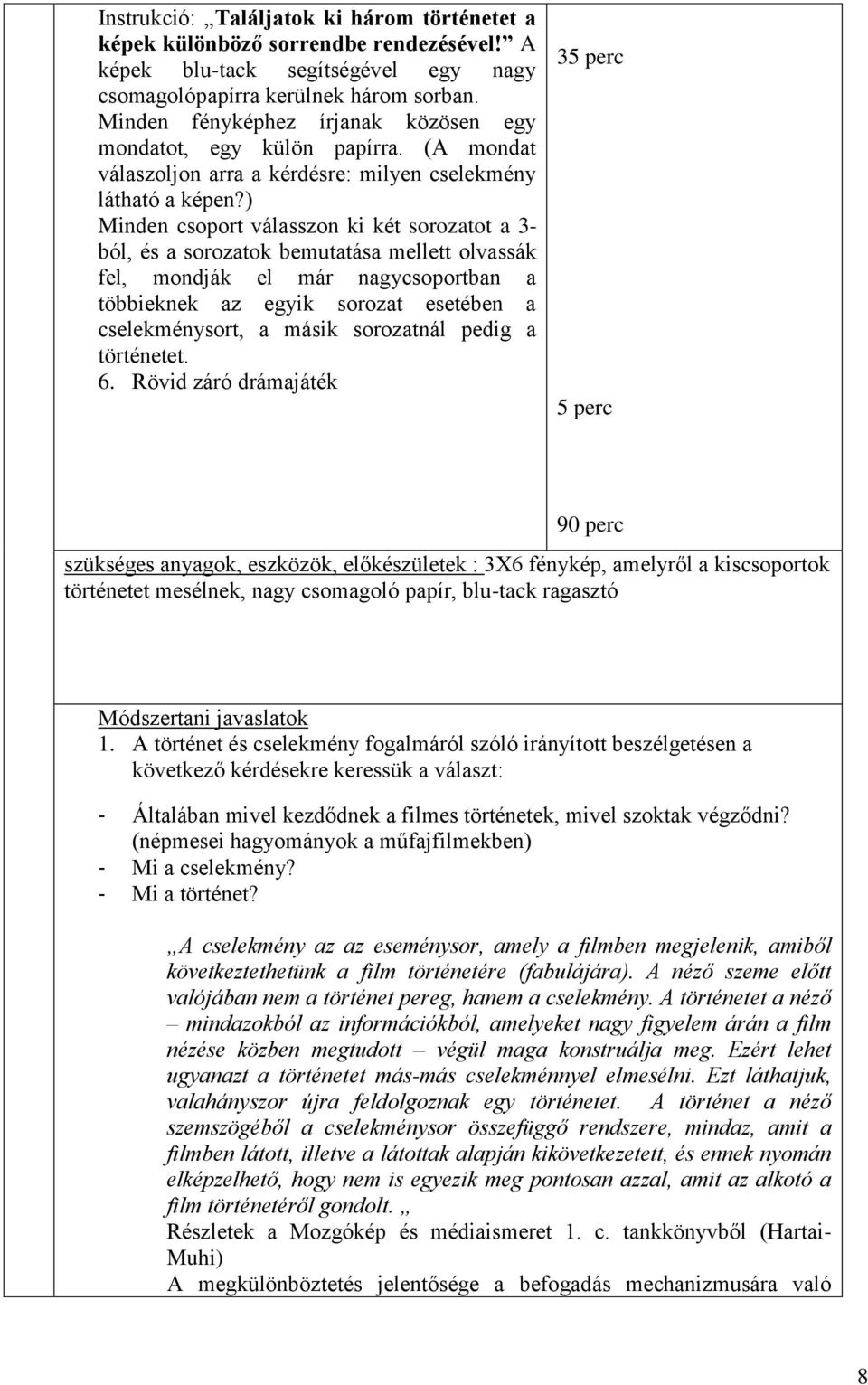 ) Minden csoport válasszon ki két sorozatot a 3- ból, és a sorozatok bemutatása mellett olvassák fel, mondják el már nagycsoportban a többieknek az egyik sorozat esetében a cselekménysort, a másik