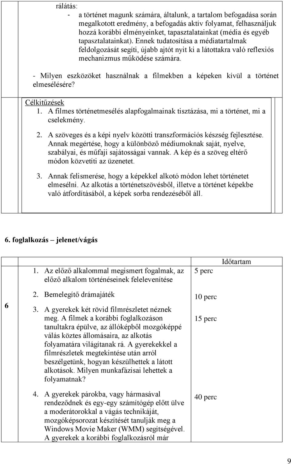 - Milyen eszközöket használnak a filmekben a képeken kívül a történet elmesélésére? 1. A filmes történetmesélés alapfogalmainak tisztázása, mi a történet, mi a cselekmény. 2.