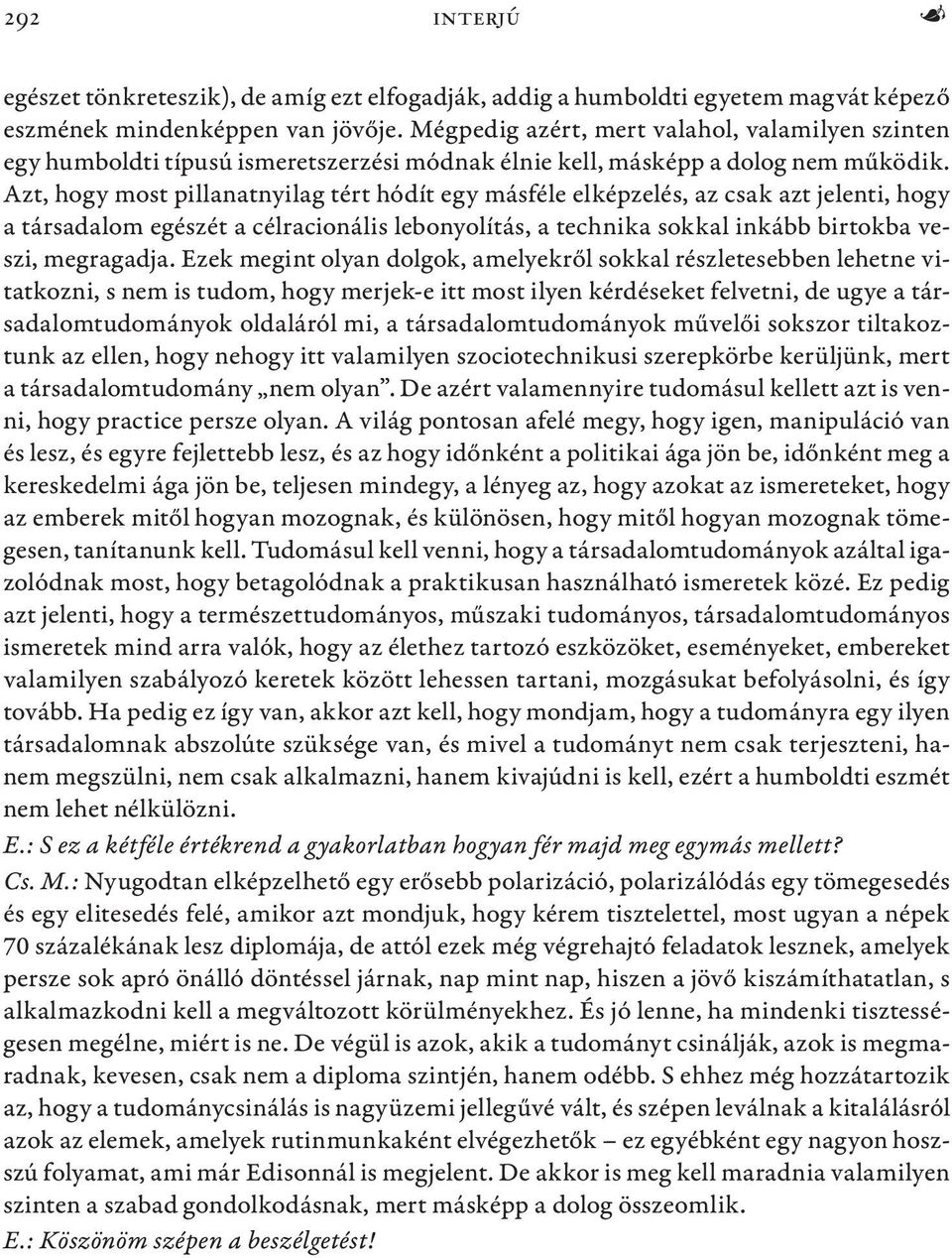 Azt, hogy most pillanatnyilag tért hódít egy másféle elképzelés, az csak azt jelenti, hogy a társadalom egészét a célracionális lebonyolítás, a technika sokkal inkább birtokba veszi, megragadja.