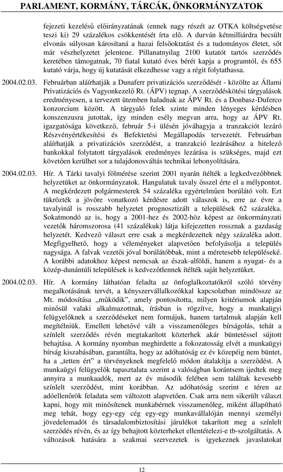 Pillanatnyilag 2100 kutatót tartós szerzıdés keretében támogatnak, 70 fiatal kutató éves bérét kapja a programtól, és 655 kutató várja, hogy új kutatását elkezdhesse vagy a régit folytathassa. 2004.