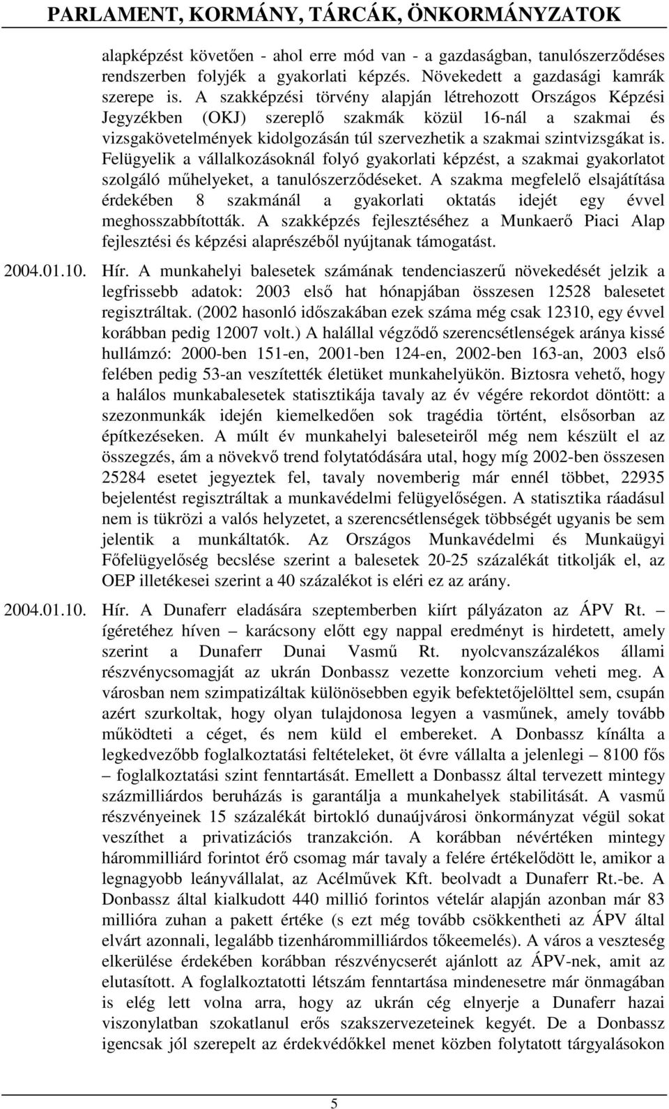 A szakképzési törvény alapján létrehozott Országos Képzési Jegyzékben (OKJ) szereplı szakmák közül 16-nál a szakmai és vizsgakövetelmények kidolgozásán túl szervezhetik a szakmai szintvizsgákat is.