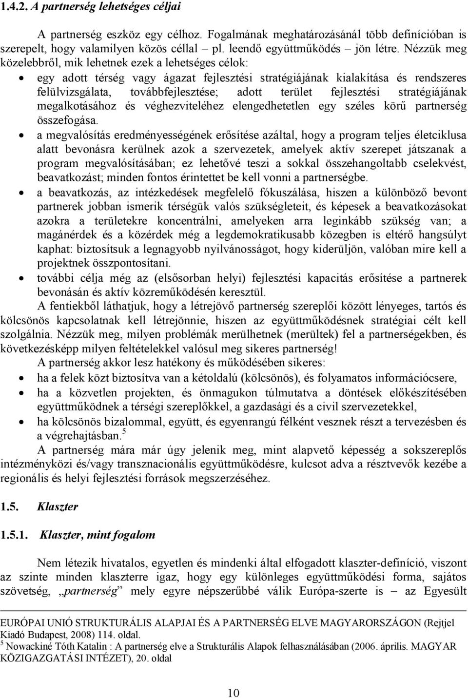 fejlesztési stratégiájának megalkotásához és véghezviteléhez elengedhetetlen egy széles körű partnerség összefogása.