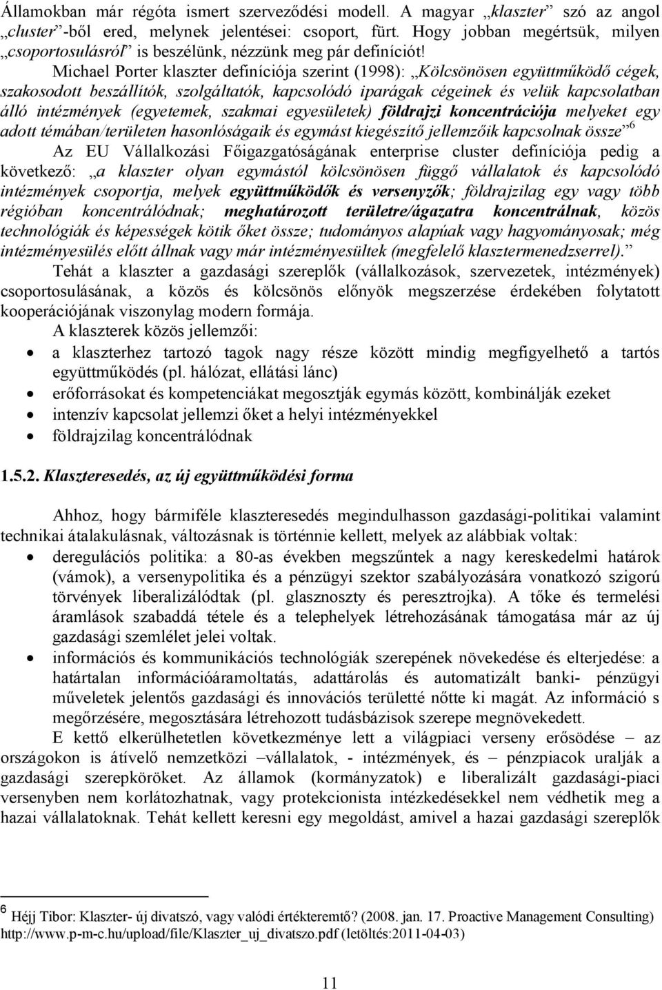 Michael Porter klaszter definíciója szerint (1998): Kölcsönösen együttműködő cégek, szakosodott beszállítók, szolgáltatók, kapcsolódó iparágak cégeinek és velük kapcsolatban álló intézmények
