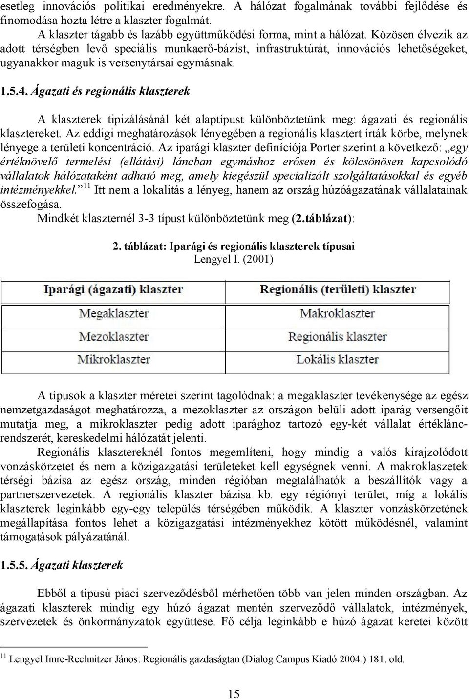 Ágazati és regionális klaszterek A klaszterek tipizálásánál két alaptípust különböztetünk meg: ágazati és regionális klasztereket.