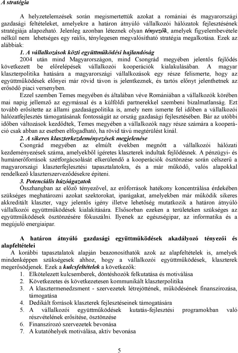 A vállalkozások közti együttműködési hajlandóság 2004 után mind Magyarországon, mind Csongrád megyében jelentős fejlődés következett be előrelépések vállalkozói kooperációk kialakulásában.