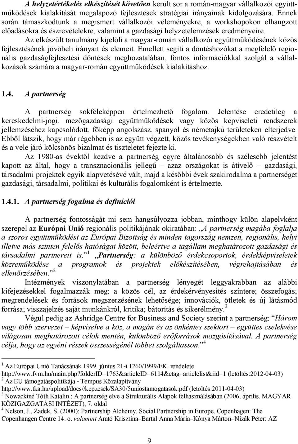 Az elkészült tanulmány kijelöli a magyar-román vállalkozói együttműködésének közös fejlesztésének jövőbeli irányait és elemeit.