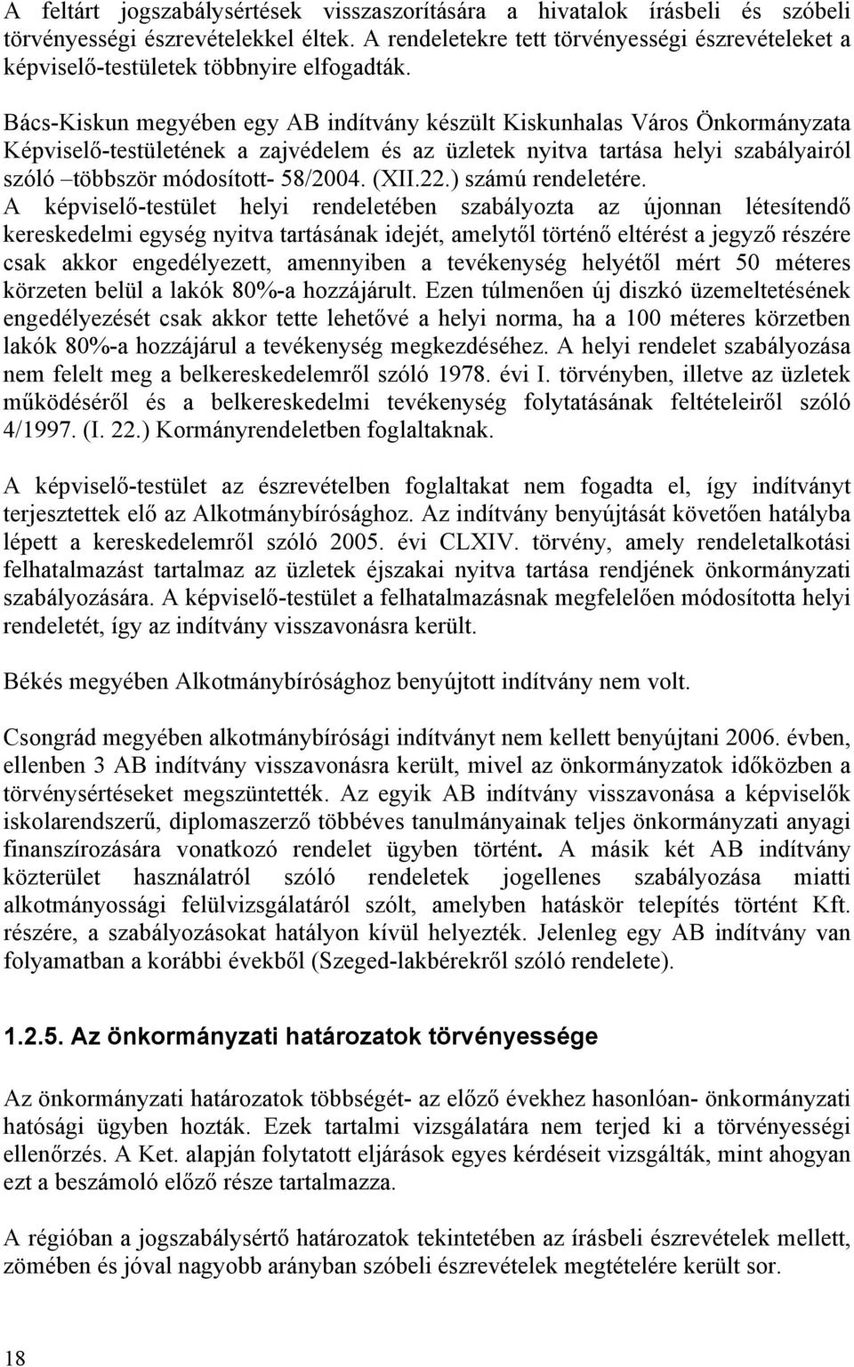 Bács-Kiskun megyében egy AB indítvány készült Kiskunhalas Város Önkormányzata Képviselő-testületének a zajvédelem és az üzletek nyitva tartása helyi szabályairól szóló többször módosított- 58/2004.