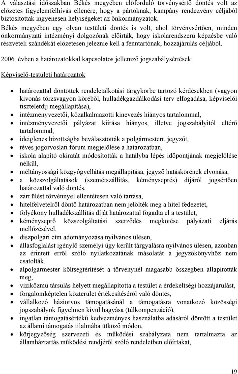 Békés megyében egy olyan testületi döntés is volt, ahol törvénysértően, minden önkormányzati intézményi dolgozónak előírták, hogy iskolarendszerű képzésbe való részvételi szándékát előzetesen