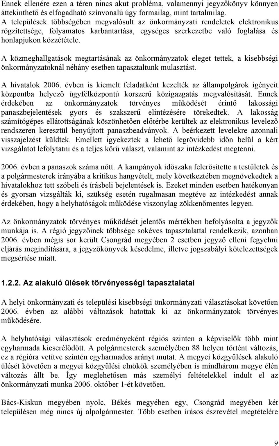 A közmeghallgatások megtartásának az önkormányzatok eleget tettek, a kisebbségi önkormányzatoknál néhány esetben tapasztaltunk mulasztást. A hivatalok 2006.