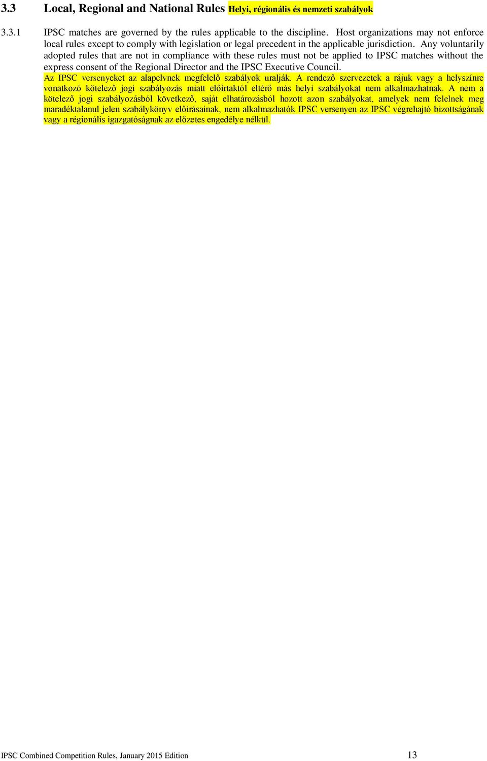 Any voluntarily adopted rules that are not in compliance with these rules must not be applied to IPSC matches without the express consent of the Regional Director and the IPSC Executive Council.