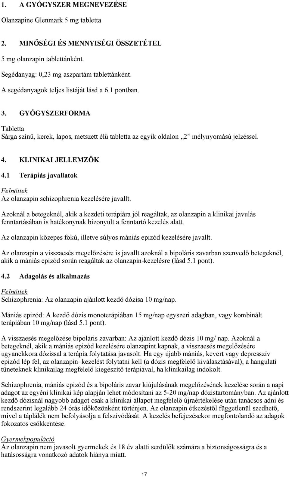 1 Terápiás javallatok Felnőttek Az olanzapin schizophrenia kezelésére javallt.