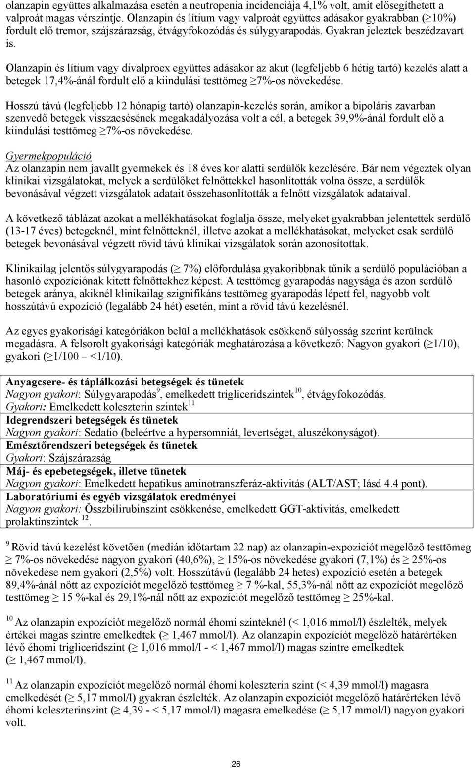 Olanzapin és lítium vagy divalproex együttes adásakor az akut (legfeljebb 6 hétig tartó) kezelés alatt a betegek 17,4%-ánál fordult elő a kiindulási testtömeg 7%-os növekedése.