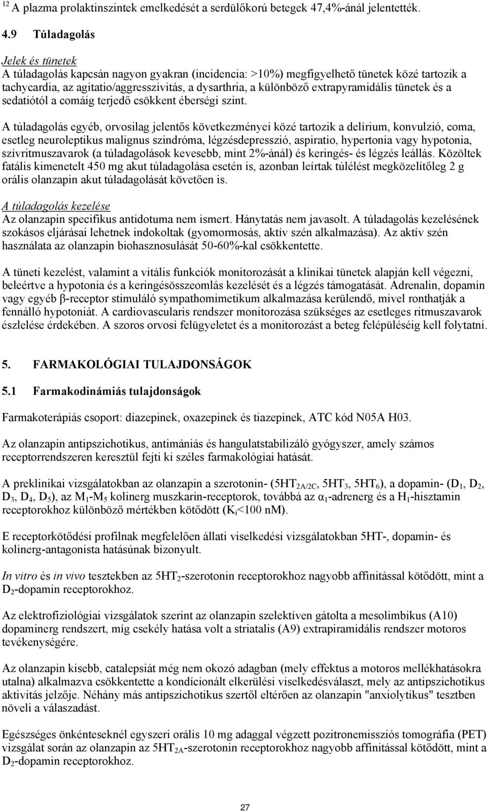 9 Túladagolás Jelek és A túladagolás kapcsán nagyon gyakran (incidencia: >10%) megfigyelhető közé tartozik a tachycardia, az agitatio/aggresszivitás, a dysarthria, a különböző extrapyramidális és a